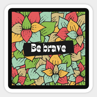 Be Brave Sticker